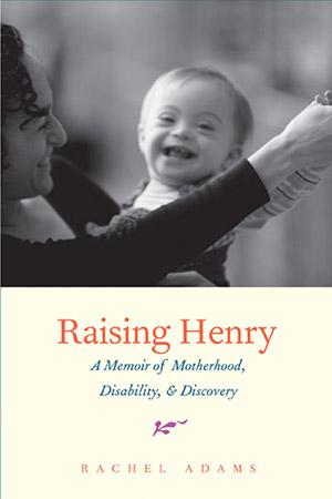 Book cover of 'Raising Henry, A Memoir of Motherhood, Disability, & Discovery'