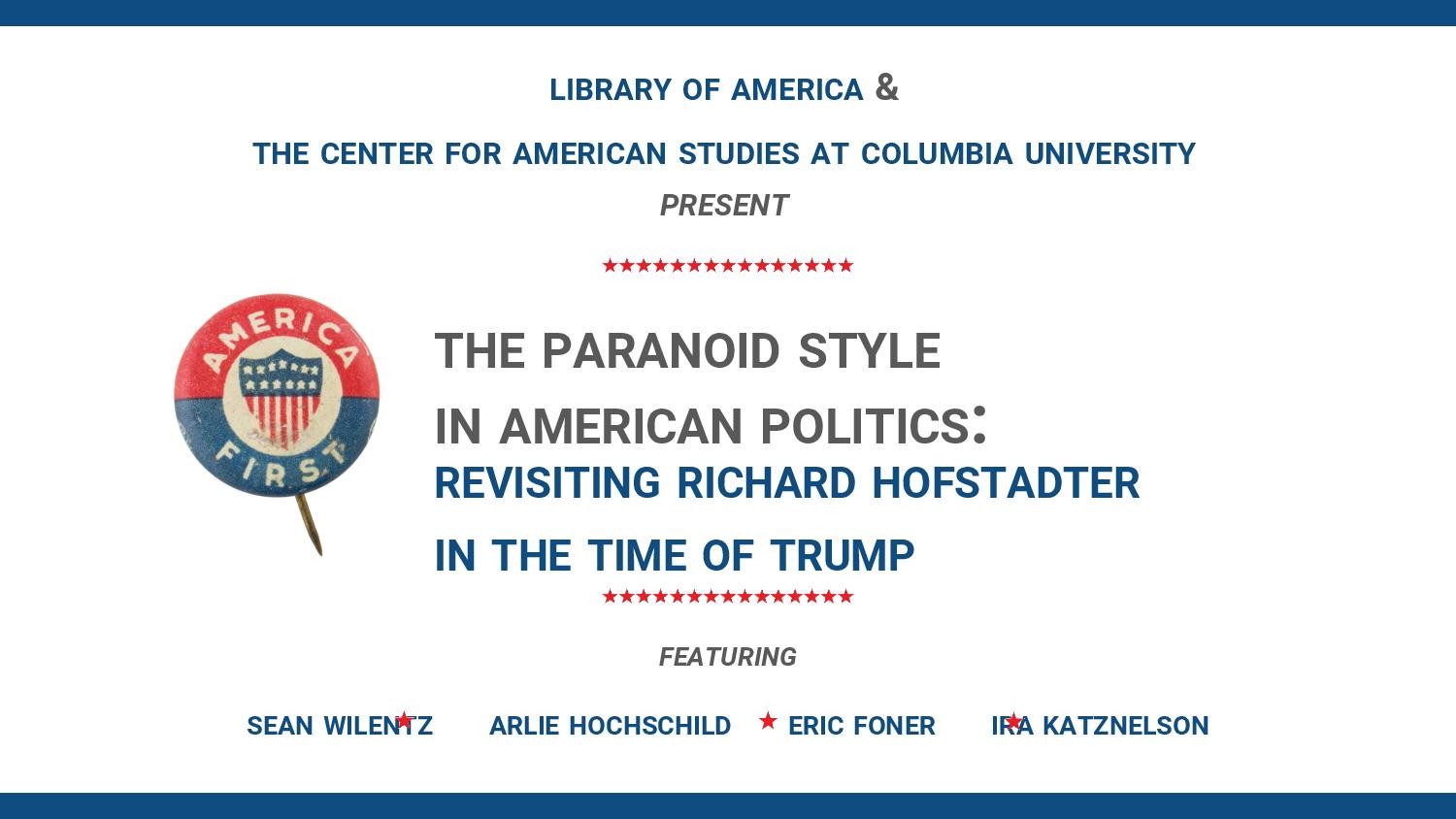 Library of America Center for American Studies The Paranoid Style in American Politics: Revisiting Richard Hofstadter in the Time of Trump